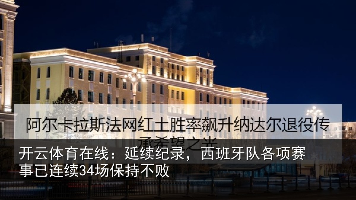 开云体育在线：延续纪录，西班牙队各项赛事已连续34场保持不败